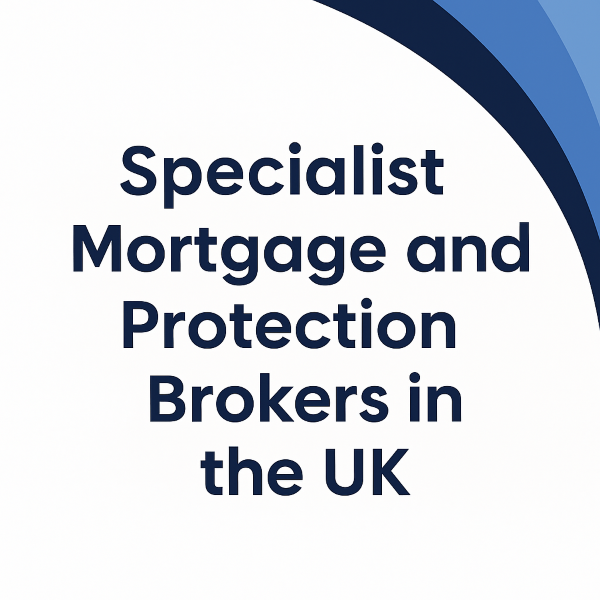Specialist Mortgage and Protection Brokers in the UK