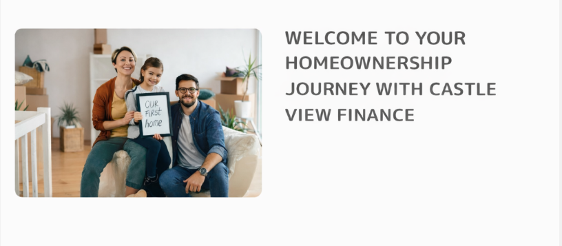 Family sitting together in their new home holding an “Our First Home” sign next to the heading “Welcome to your homeownership journey with Castle View Finance Experts”.